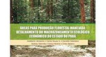 Áreas para Produção Florestal Manejada: Detalhamento do Macrozoneamento Ecológico Econômico do Estado do Pará