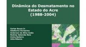 Dinâmica do Desmatamento no Estado do Acre (1988-2004)