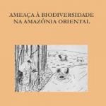 a ameca a biodiversidade g 150x150 - A Ameaça à Biodiversidade na Amazônia Oriental (n° 6)