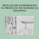 reducao de desperdicio p 150x150 - Redução de Desperdício na Produção de Madeira na Amazônia (n° 5)